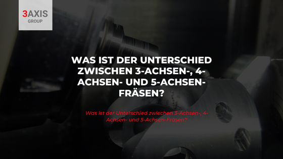 Was ist der Unterschied zwischen 3-Achsen-, 4-Achsen- und 5-Achsen-Fräsen